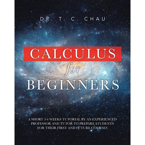 Calculus for Beginners: A Short 3-4 Weeks Tutorial by an Experienced Professor and Tutor to Prepare Students for Their First and Future Courses - Paperback