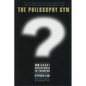 The Philosophy Gym: 25 Short Adventures in Thinking - Hardcover