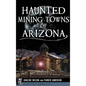Haunted Mining Towns of Arizona - Hardcover