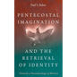 Pentecostal Imagination and the Retrieval of Identity: Towards a Pneumatology of History - Paperback