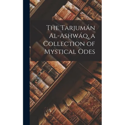 The Tarjumán Al-ashwáq, a Collection of Mystical Odes - Hardcover