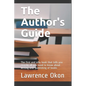 The Author's Guide...: The First and Only Book that Tells you Exactly all You Need to Know About Writing and Publishing of Books - Paperback
