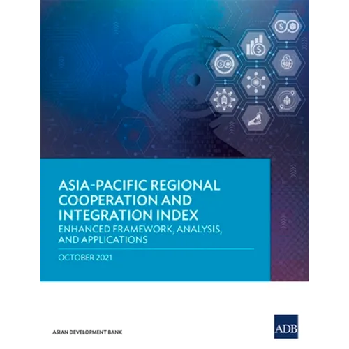 Asia-Pacific Regional Cooperation and Integration Index: Enhanced Framework, Analysis, and Applications - Paperback