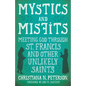 Mystics and Misfits: Meeting God Through St. Francis and Other Unlikely Saints - Hardcover