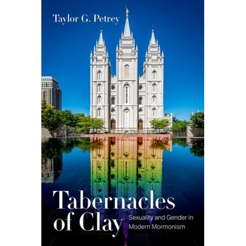 Tabernacles of Clay: Sexuality and Gender in Modern Mormonism - Paperback