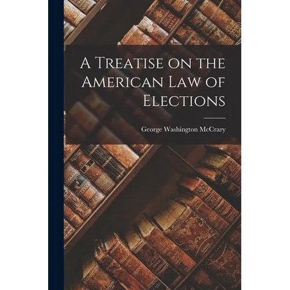 A Treatise on the American Law of Elections - Paperback