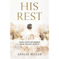 His Rest: How Jesus Restores Our Weary Souls - Paperback
