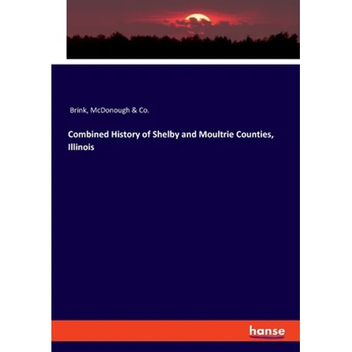 Combined History of Shelby and Moultrie Counties, Illinois - Paperback