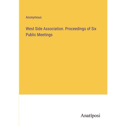 West Side Association. Proceedings of Six Public Meetings - Paperback