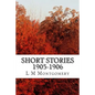 Short Stories 1905-1906: (L M Montgomery Classics Collection) - Paperback