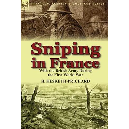 Sniping in France: With the British Army During the First World War - Hardcover
