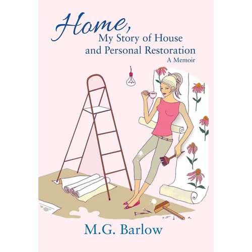 Home, My Story of House and Personal Restoration: A Memoir - Hardcover
