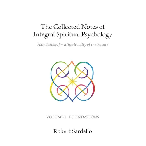 The Collected Notes of Integral Spiritual Psychology: Volume I - Foundations - Paperback