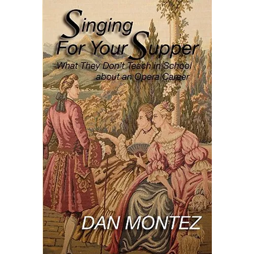 Singing For Your Supper: What They Don'T Teach You In School About An Opera Career - Paperback