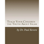 Teach Your Children the Truth About Islam: Parents & Teachers: Safeguard Your Families Against Miseducated Media & Apologist Educators - Paperback