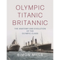 Olympic Titanic Britannic: The Anatomy and Evolution of the Olympic Class - Hardcover