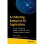 Architecting Enterprise AI Applications: A Guide to Designing Reliable, Scalable, and Secure Enterprise-Grade AI Solutions - Paperback