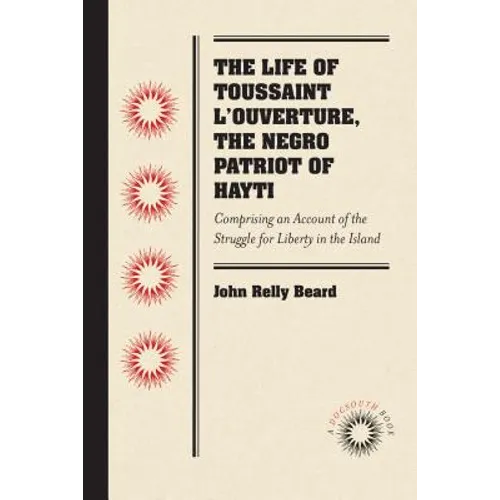 The Life of Toussaint l'Ouverture, the Negro Patriot of Hayti: Comprising an Account of the Struggle for Liberty in the Island, and a Sketch of Its Hi - Paperback