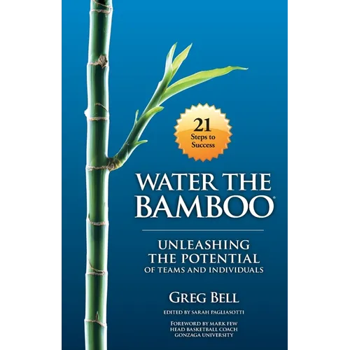 Water The Bamboo: Unleashing The Potential Of Teams And Individuals - Paperback