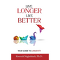 Live Longer, Live Better: Your Guide to Longevity - Unlock the Science of Aging, Master Practical Strategies, and Maximize Your Health and Happi - Hardcover
