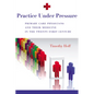Practice Under Pressure: Primary Care Physicians and Their Medicine in the Twenty-first Century - Paperback