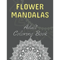 Flower Mandalas: Adult Coloring Book: 60 Beautiful Floral Mandalas - The Perfect Anti-Stress Book With Relaxing And Stress Relieving Pa - Paperback