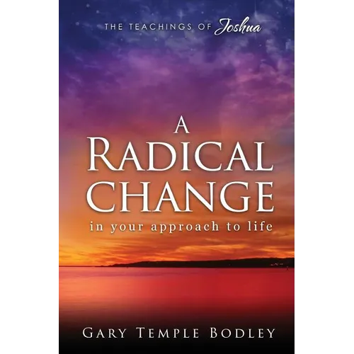 A Radical Change in Your Approach to Life: The Teachings of Joshua - Paperback