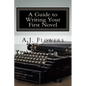 A Guide to Writing Your First Novel: A Comprehensive Roadmap to Jumpstart Your Writing Career - Paperback