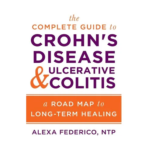 The Complete Guide to Crohn's Disease & Ulcerative Colitis: A Road Map to Long-Term Healing - Paperback