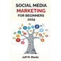 Social Media Marketing for Beginners 2024: Your Step-by-Step Guide to Building a Strong Online Business Presence - Paperback
