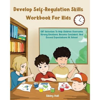 Develop Self-Regulation Skills Workbook For Kids: CBT Activities To Help Children Overcome Strong Emotions, Become Confident, And Exceed Expectations - Paperback