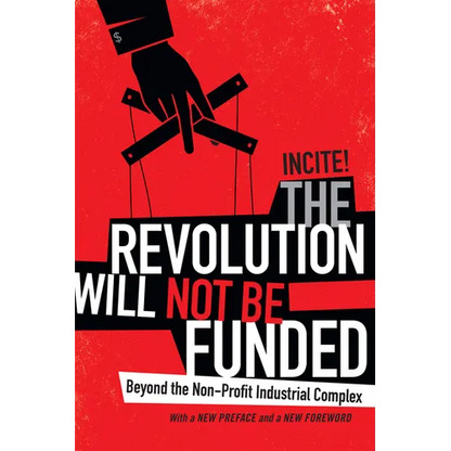 The Revolution Will Not Be Funded: Beyond the Non-Profit Industrial Complex - Paperback