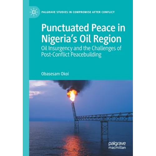 Punctuated Peace in Nigeria's Oil Region: Oil Insurgency and the Challenges of Post-Conflict Peacebuilding - Paperback