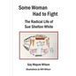 Some Woman Had to Fight: The Radical Life of Sue Shelton White - Paperback