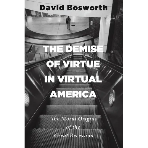 The Demise of Virtue in Virtual America: The Moral Origins of the Great Recession - Paperback