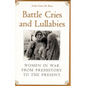 Battle Cries and Lullabies: Women in War from Prehistory to the Present - Paperback