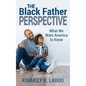 The Black Father Perspective: What we want America to know - Hardcover