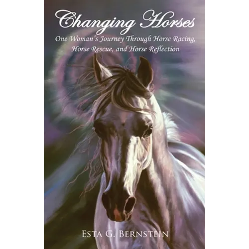 Changing Horses: One Woman's Journey through Horse Racing, Horse Rescue, and Horse Reflection - Paperback