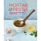 Mortar & Pestle: 65 Delicious Recipes for Sauces, Rubs, Marinades and More - Hardcover