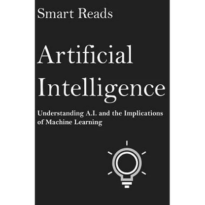 Artificial Intelligence: Understanding A.I. and the Implications of Machine Learning - Paperback