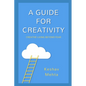 A Guide to Creativity: Creative Living Beyond Fear - Paperback
