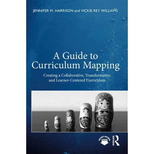 A Guide to Curriculum Mapping: Creating a Collaborative, Transformative, and Learner-Centered Curriculum - Paperback