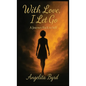 With Love, I Let Go: A Journey Back to Self - Hardcover