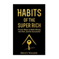Habits of The Super Rich: Find Out How Rich People Think and Act Differently (Proven Ways to Make Money, Get Rich, and Be Successful) - Paperback
