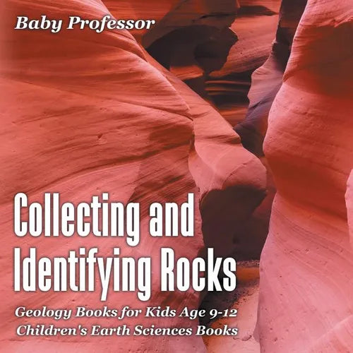 Collecting and Identifying Rocks - Geology Books for Kids Age 9-12 Children's Earth Sciences Books - Paperback