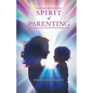 The Spirit of Parenting: Fifty Thoughts on Loving Your Child (and Everyone Else, Including Yourself) - Paperback
