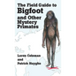 The Field Guide to Bigfoot and Other Mystery Primates - Hardcover