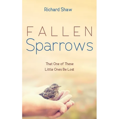 Fallen Sparrows: That One of These Little Ones Be Lost - Hardcover