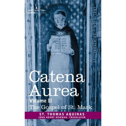 Catena Aurea: Commentary on the Four Gospels, Collected Out of the Works of the Fathers, Volume II Gospel of St. Mark - Hardcover