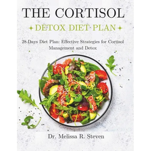 The Cortisol Detox Diet Plan: 28-Days Diet Plan: Effective Strategies for Cortisol Management and Detox - Paperback